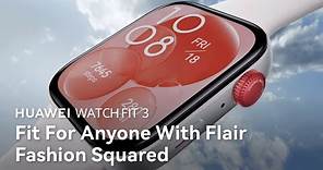 Introducing HUAWEI WATCH FIT 3 - Fit For Anyone With Flair Fashion Squared