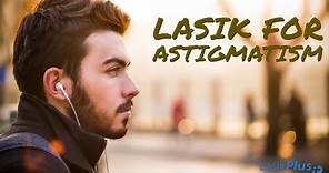 LASIK Eye Surgery for Astigmatism with LasikPlus