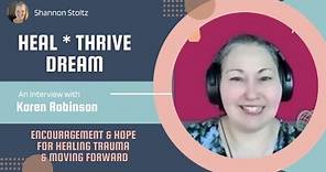 Heal-Thrive-Dream: Interview with Karen Robinson, Trauma Recovery Expert & Transformation Coach