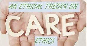 Care Ethics: An Ethical Theory