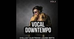 Vocal Downtempo, Vol.2 -Chillout Electronic Lounge Beats (Continuous Mix)
