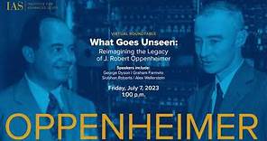 What Goes Unseen: Reimagining the Legacy of J. Robert Oppenheimer | Institute for Advanced Study