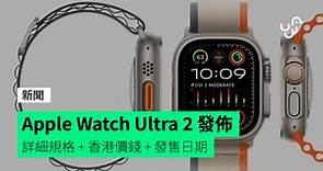 Apple Watch Ultra 2 發佈 詳細規格   香港價錢   發售日期