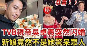 恭喜！ 吳卓羲秘密結婚，經紀人證實！ 新娘竟然不是她！ 女方身份出乎意料！ #吳卓羲#結婚#TVB
