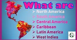 Regions of Americas Explained- North, South, Central and Latin America, Caribbean and West Indies