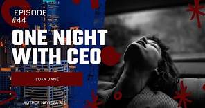 ONE NIGHT WITH CEO || EPISODE 44 LUKA JANE || NOVEL ROMANTIS BIKIN BAPER