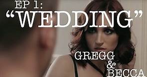 Gregg & Becca - Episode 1: "Wedding"