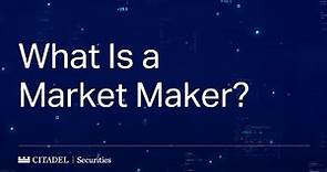 Citadel Securities: What Is a Market Maker?