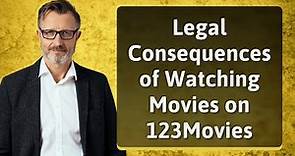 Legal Consequences of Watching Movies on 123Movies