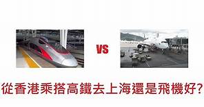 [香港高鐵] 搭高鐵去上海定係坐飛機好啲呢?