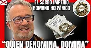 QUIEN DENOMINA, DOMINA: EL SACRO IMPERIO ROMANO HISPÁNICO. CON ALBERTO G. IBÁÑEZ