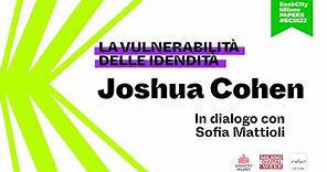 LA VULNERABILITÀ DELLE IDENTITÀ | Joshua Cohen in dialogo con Sofia Mattioli