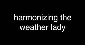 harmonizing the weather lady