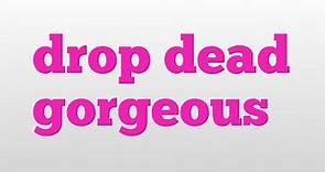drop dead gorgeous meaning and pronunciation