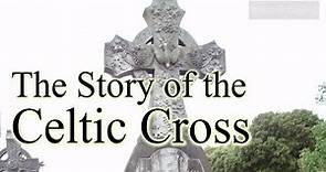 The Story of the Celtic Cross (symbolism and meaning)