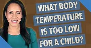 What body temperature is too low for a child?