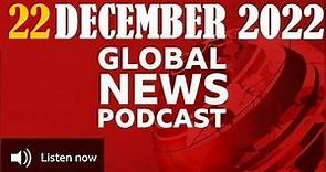 22 DECEMBER 2022, BBC Global News Podcast, Bbc Radio News Today, Bbc World Service, Bbc Radio 4 Live