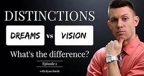 DISTINCTIONS: Dreams vs Vision - What’s the difference? Episode 1 || Ryan David