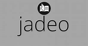 Que significa JADEO • jadeo SIGNIFICADO • jadeo DEFINICIÓN • Que es JADEO • Significado de JADEO