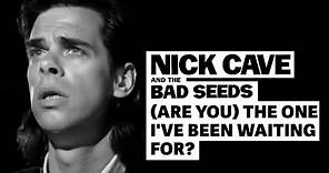 Nick Cave & The Bad Seeds - (Are You) The One That I've Been Waiting For?