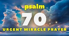 PSALM 70 PRAYER TO RECEIVE A MIRACLE FROM THE LORD!!