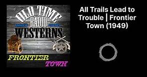 All Trails Lead to Trouble | Frontier Town (1949)