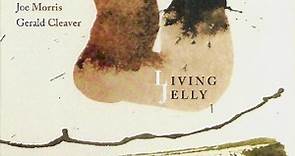 Ivo Perelman, Joe Morris, Gerald Cleaver - Living Jelly