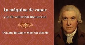 La máquina de vapor y la Revolución Industrial (O la que lio James Watt sin saberlo) +Juego