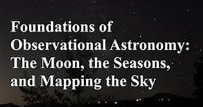 Foundations of Observational Astronomy: The Moon, the Seasons, and Mapping the Sky