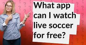 What app can I watch live soccer for free?