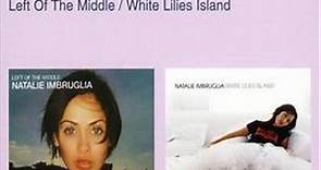 Natalie Imbruglia - Left Of The Middle / White Lilies Island
