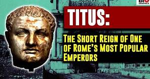 Titus: The Short Reign of One of Rome's Most Popular Emperors
