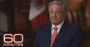 Mexican President Andrés Manuel López Obrador: The 60 Minutes Interview