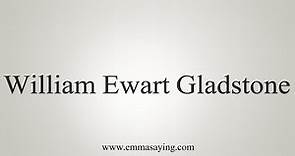 How To Say William Ewart Gladstone