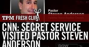 CNN: Secret Service Visited Pastor Steven Anderson
