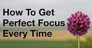 How To Get Perfect Focus On Your Camera Every Time