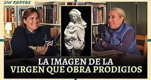 SIN RODEOS 57: LA IMAGEN DE LA VIRGEN QUE OBRA PRODIGIOS. Clara López nos lo cuenta...