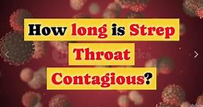 How long is strep throat contagious?