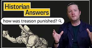 How was treason punished? Historian Answers Treason Questions from the Internet