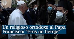 Un religioso ortodoxo, al Papa Francisco: "Eres un hereje"