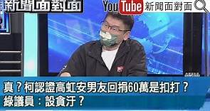 精彩片段》真？柯認證高虹安男友回捐60萬是扣打？綠議員：設貪汙？【新聞面對面】2022.11.03