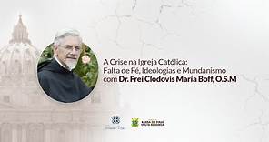 Frei Clodovis Maria Boff - A Crise na Igreja Católica: Falta de Fé, Ideologias e Mundanismo