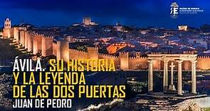 Ávila. Historia y fundación de la ciudad medieval y la leyenda de las dos puertas. Juan de Pedro