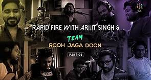 Rapid Fire With Arijit Singh & Team Rooh Jaga Dooh - Part 2 | Exclusive Interview | Oriyon Music