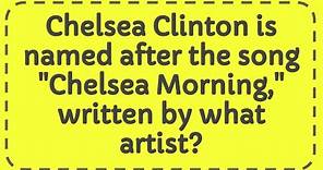 Chelsea Clinton is named after the song "Chelsea Morning," written by what artist?