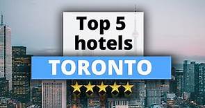 Top 5 Hotels in Toronto, Best Hotel Recommendations