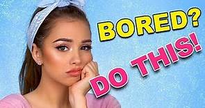 10 Things To Do When You're BORED