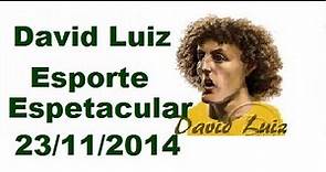 David Luiz - Esporte Espetacular 23/11/2014