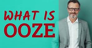 Ooze | Definition of ooze