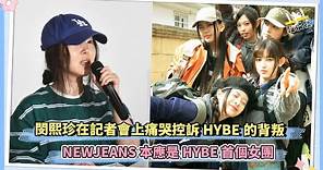 閔熙珍在記者會上痛苦控訴HYBE的背叛 NEWJEANS本應是HYBE首個女團